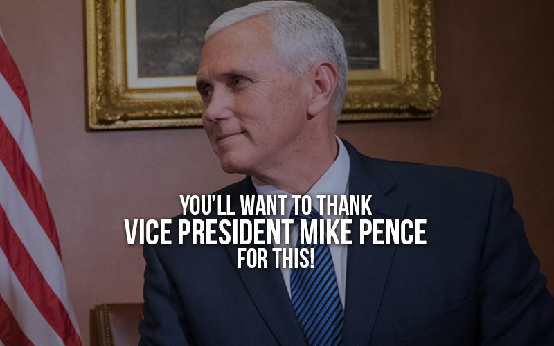 You will want to thank Vice President Mike Pence for this! Image