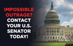 Impossible Outrage? … Contact Your U.S. Senators Today!