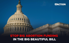 Contact Your U.S. Senators Today: Stop Big Abortion Funding in the Big Beautiful Bill